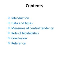 Contents
 Introduction
 Data and types
 Measures of central tendency
 Role of biostatistics
 Conclusion
 Reference
 