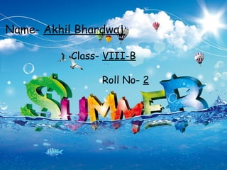Name- Akhil Bhardwaj

           Class- VIII-B

                 Roll No- 2
 