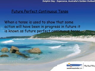 Future Perfect Continuous Tense

When a tense is used to show that some
action will have been in progress in future it
is known as future perfect continuous tense.
 