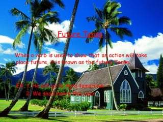 Future Tense

When a verb is used to show that an action will take
place future, it is known as the future Tense.



EX. 1. He will go to Agra tomorrow.
    2. We shall marry this year.
 