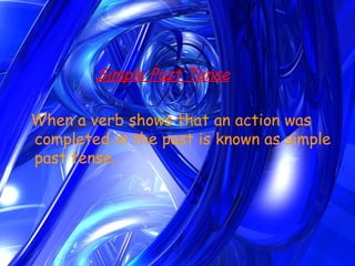 Simple Past Tense

When a verb shows that an action was
completed in the past is known as simple
past tense.
 