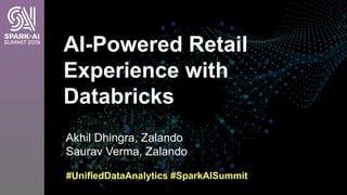 Akhil Dhingra, Zalando
Saurav Verma, Zalando
AI-Powered Retail
Experience with
Databricks
#UnifiedDataAnalytics #SparkAISu...