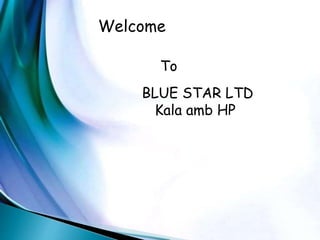 Welcome
To
BLUE STAR LTD
Kala amb HP
 