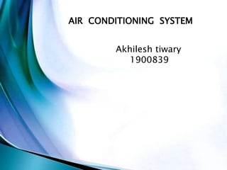 AIR CONDITIONING SYSTEM
Akhilesh tiwary
1900839
 