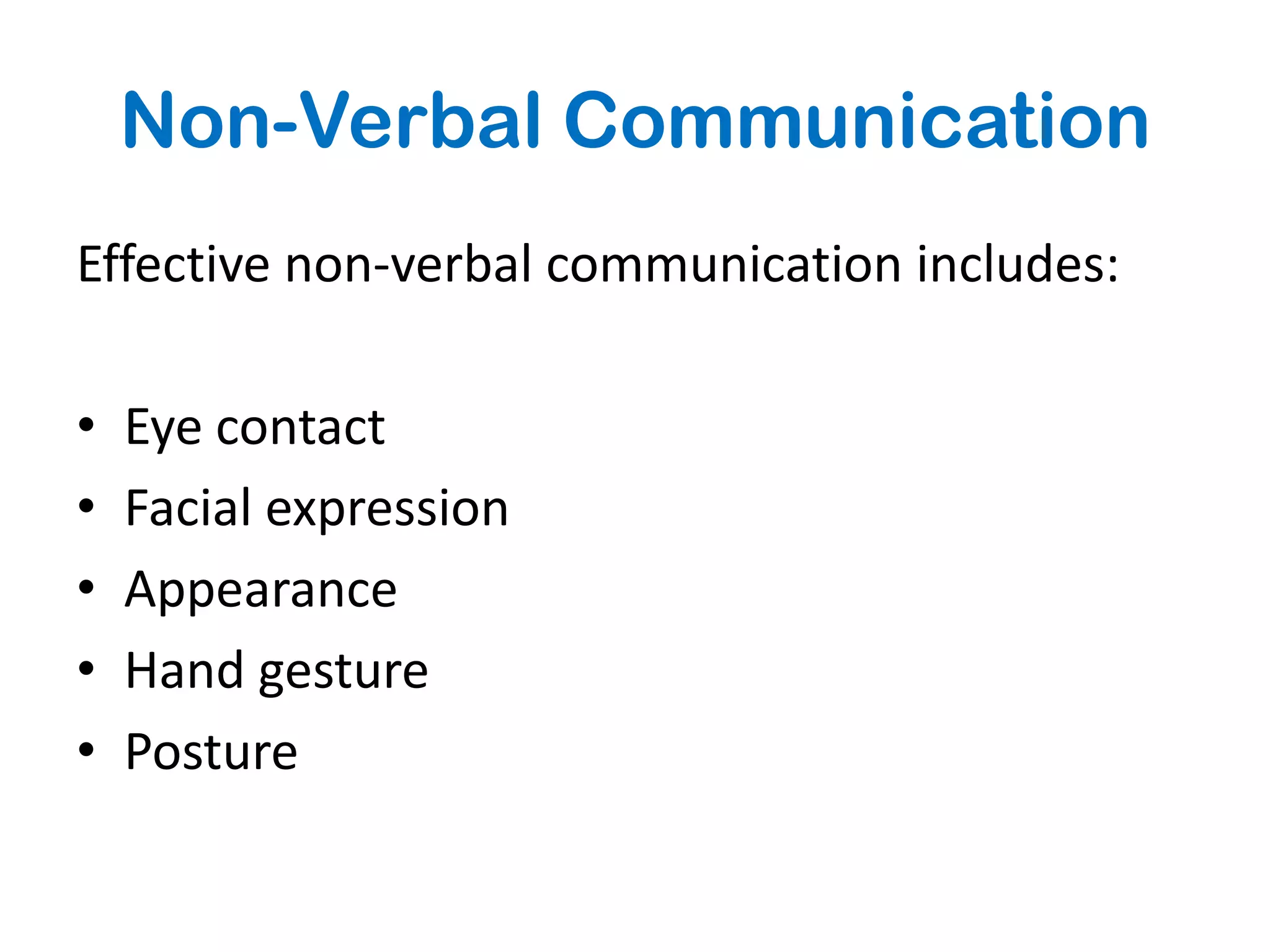 Non-Verbal Communication
Effective non-verbal communication includes:

•   Eye contact
•   Facial expression
•   Appearance
•   Hand gesture
•   Posture
 