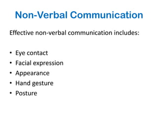 Non-Verbal Communication
Effective non-verbal communication includes:

•   Eye contact
•   Facial expression
•   Appearance
•   Hand gesture
•   Posture
 