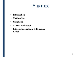  INDEX
• Introduction
• Methodology
• Conclusion
• Attendance Record
• Internship acceptance & Reference
Letter
2
 
