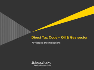 Direct Tax Code – Oil & Gas sector
Key issues and implications
 