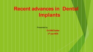 Recent advances in Dental
Implants
Presented by
Dr.AkhilSankar
2nd yearMDS
 