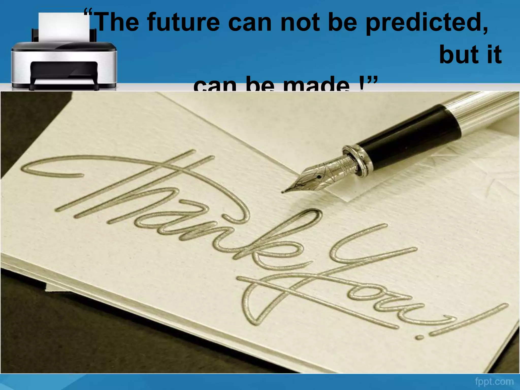 “The future can not be predicted,
but it
can be made !”
 