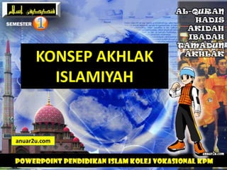 KONSEP AKHLAK
ISLAMIYAH
anuar2u.com
 