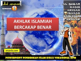 AKHLAK ISLAMIAH
BERCAKAP BENAR
anuar2u.com
 