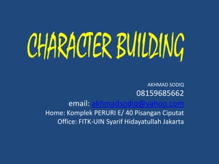 AKHMAD SODIQ
                         08159685662
       email: akhmadsodiq@yahoo.com
Home: Komplek PERURI E/ 40 Pisangan Ciputat
   Office: FITK-UIN Syarif Hidayatullah Jakarta
 