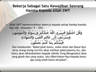 Bekerja Sebagai Satu Kewajiban Seorang
Hamba Kepada Allah SWT
• Allah SWT memerintahkan bekerja kepada setiap hamba-hamba-...