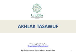AKHLAK TASAWUF
Dewi Anggraeni, Lc.,MA
Dewianggraeni@unusia.ac.id
Pendidikan Agama Islam- Fakultas Agama Islam 1
 