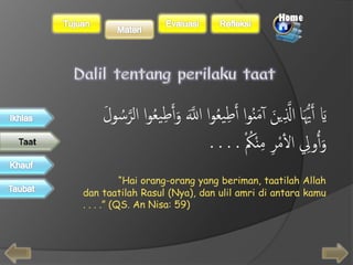 يََ أََهيَُّا اَلََِّينَ أَ مَنُوا أََطَِيعُوا اَلَلَّ وََأَطِيعَُوا اَلرَسُولََ 
وَأُولِِ اَألمْرِ مَِنْكَُْ . . . . 
“Hai orang-orang yang beriman, taatilah Allah 
dan taatilah Rasul (Nya), dan ulil amri di antara kamu 
. . . .” (QS. An Nisa: 59) 
 