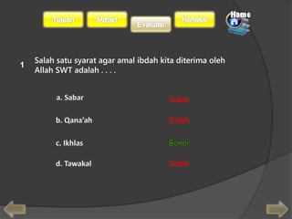 Salah satu syarat agar amal ibdah kita diterima oleh 
Allah SWT adalah . . . . 
Salah 
Salah 
Salah 
1 
 