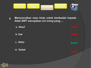 6 
a. Khauf 
b. Taat 
c. Ikhlas 
d. Taubat 
Salah 
Salah 
Benar 
Salah 
 
