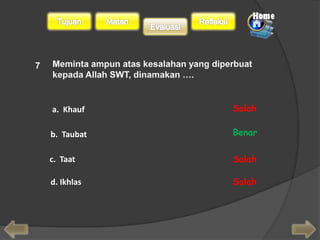 a. Khauf 
b. Taubat 
c. Taat 
d. Ikhlas 
Salah 
Benar 
Salah 
Salah 
7 
 