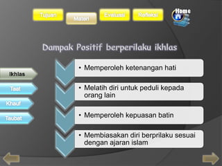 • Memperoleh ketenangan hati 
• Melatih diri untuk peduli kepada 
orang lain 
• Memperoleh kepuasan batin 
• Membiasakan diri berprilaku sesuai 
dengan ajaran islam 
 