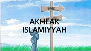 AKHLAK
ISLAMIYYAH
 