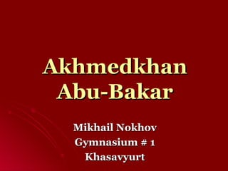 Akhmedkhan Abu-Bakar Mikhail Nokhov Gymnasium # 1 Khasavyurt 
