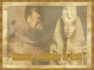 Akhnaton  e  Francisco  de  Assis 