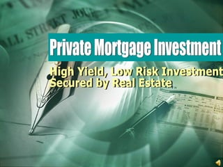 Private Mortgage Investment High Yield, Low Risk Investment  Secured by Real Estate 