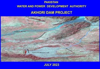 PAKISTAN
WATER AND POWER DEVELOPMENT AUTHORITY
AKHORI DAM PROJECT
JULY 2023
 