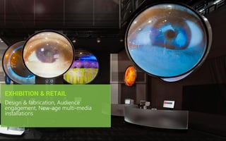 EXHIBITION & RETAIL 
Design & fabrication, Audience engagement, New-age multi-media installations  