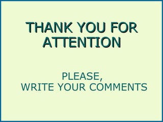 THANK YOU FOR ATTENTION PLEASE,  WRITE YOUR COMMENTS 