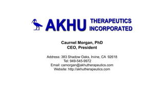Caurnel Morgan, PhD
CEO, President
Address: 383 Shadow Oaks, Irvine, CA 92618
Tel: 949-545-9972
Email: camorgan@akhutherapeutics.com
Website: http://akhutherapeutics.com
 