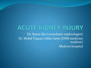 Dr. Ratan Jha (consultant nephrologist)
Dr. Mohd Viquas Uddin Saim (DNB medicine
resident)
Medwin hospital
 