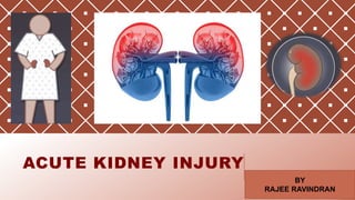 ACUTE KIDNEY INJURY
BY
RAJEE RAVINDRAN
 