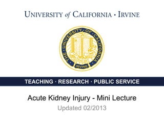 TEACHING · RESEARCH · PUBLIC SERVICE
Acute Kidney Injury - Mini Lecture
Updated 02/2013
 