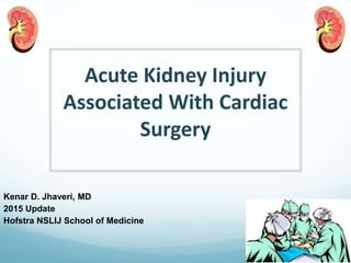 Acute Kidney Injury
Associated With Cardiac
Surgery
Kenar D. Jhaveri, MD
2015 Update
Hofstra NSLIJ School of Medicine
 