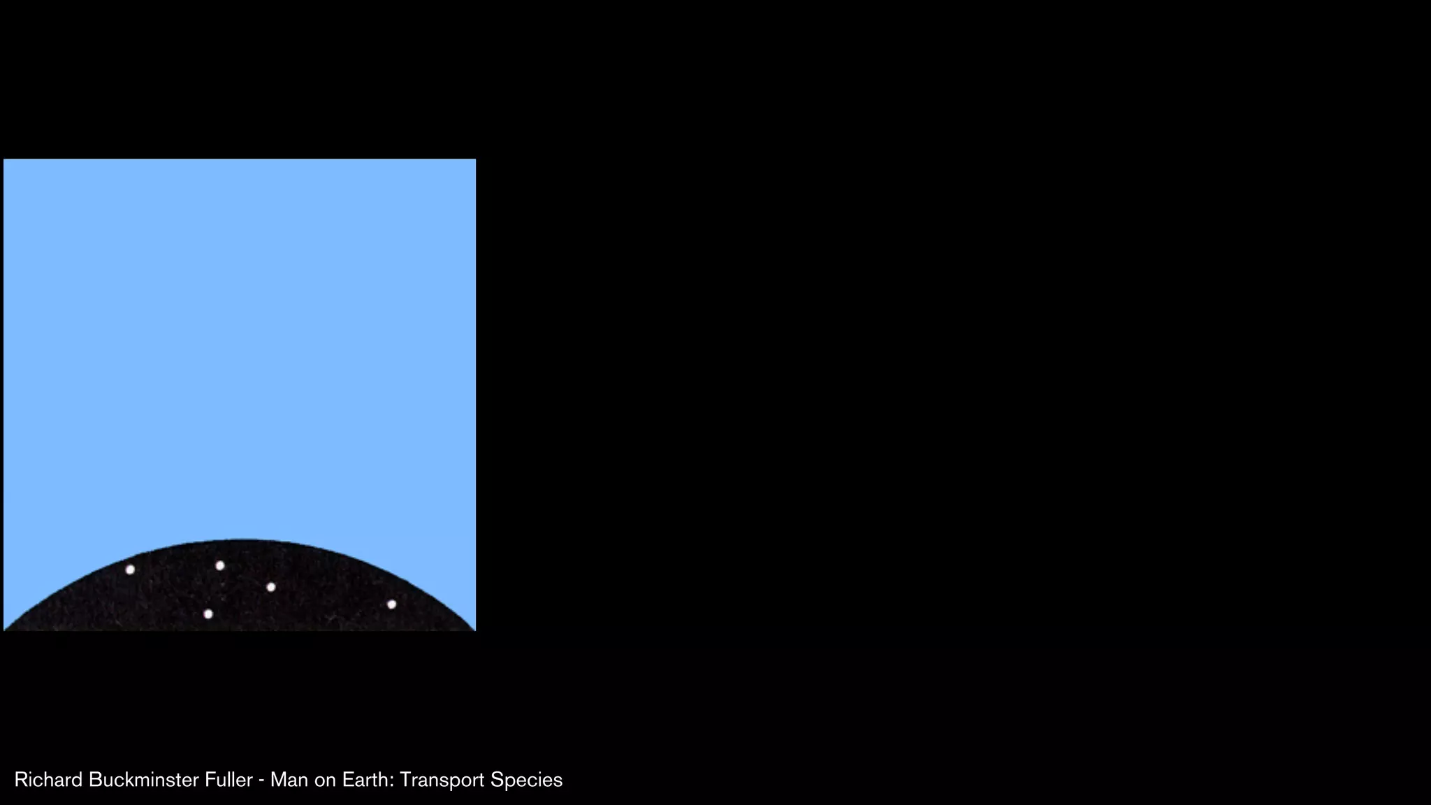 Richard Buckminster Fuller - Man on Earth: Transport Species
 