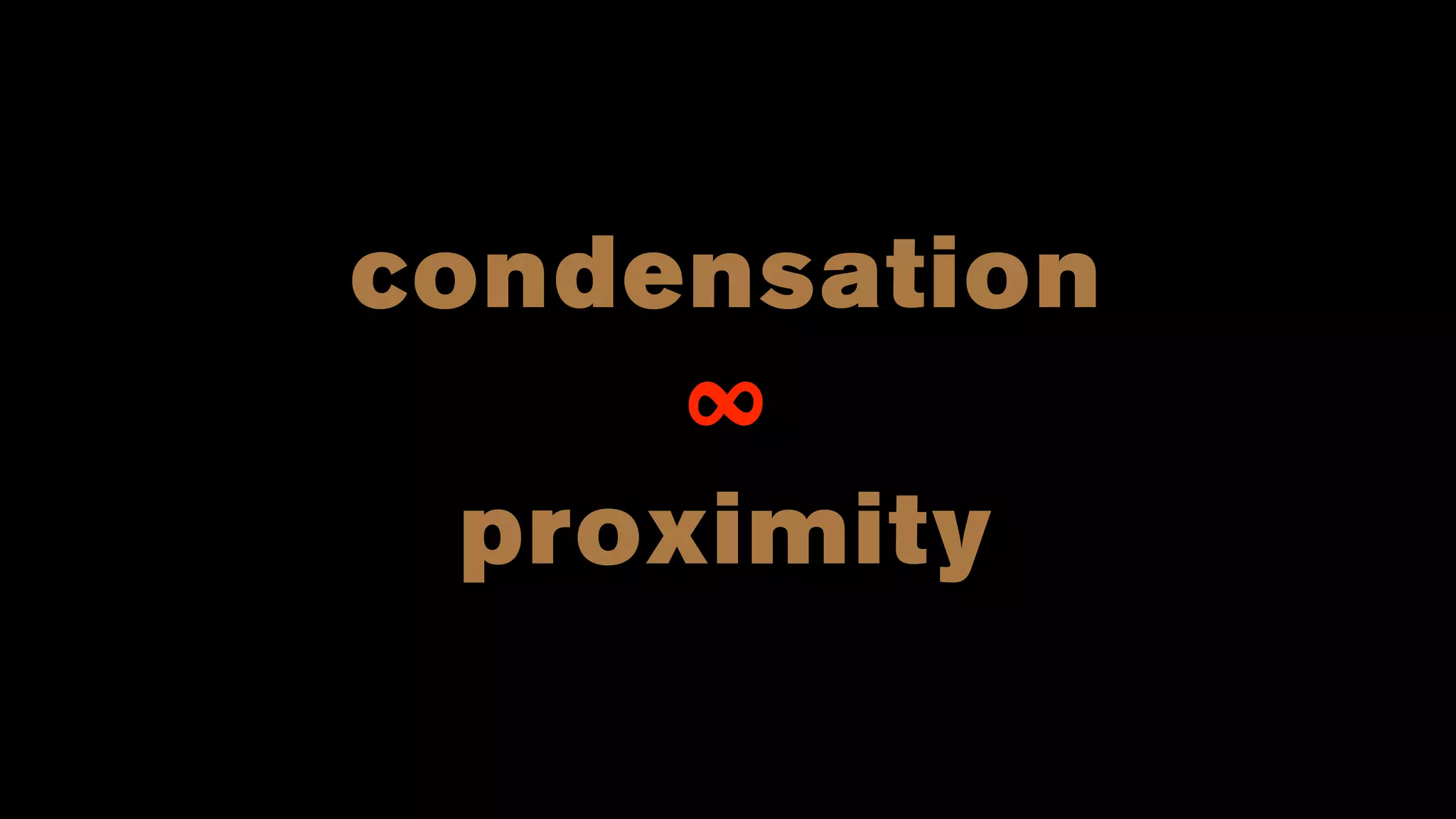 condensation
∞
proximity
 