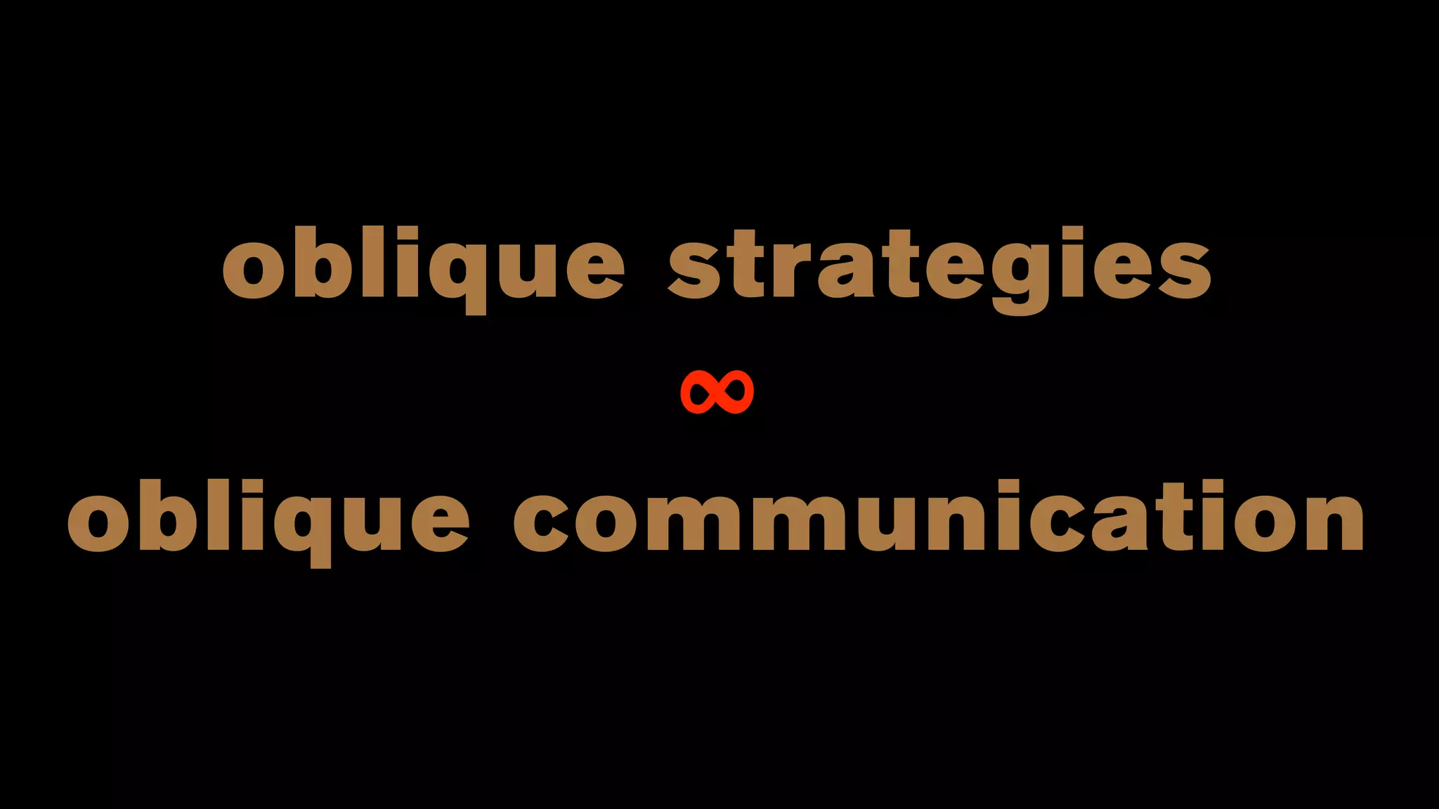 oblique strategies
∞
oblique communication
 