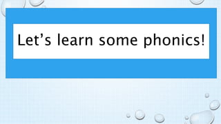 Let’s learn some phonics!
 