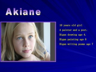 Akiane 10 years old girl A painter and a poet. Bigan drawing age 4. Bigan painting age 6 Bigan writing poems age 7 