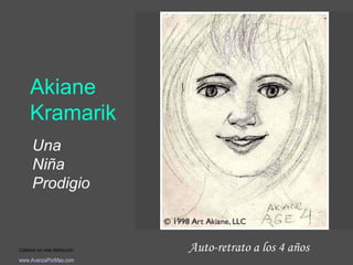 Akiane
Kramarik
Una
Niña
Prodigio

Colabora con esta distribución:

www.AvanzaPorMas.com

Auto-retrato a los 4 años

 