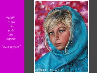 Minha  visão não pode me esperar “ auto-retrato” 