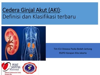 Cedera Ginjal Akut (AKI):
Definisi dan Klasifikasi terbaru
Tim ICU Dewasa Paska Bedah Jantung
RSJPD Harapan Kita Jakarta
 