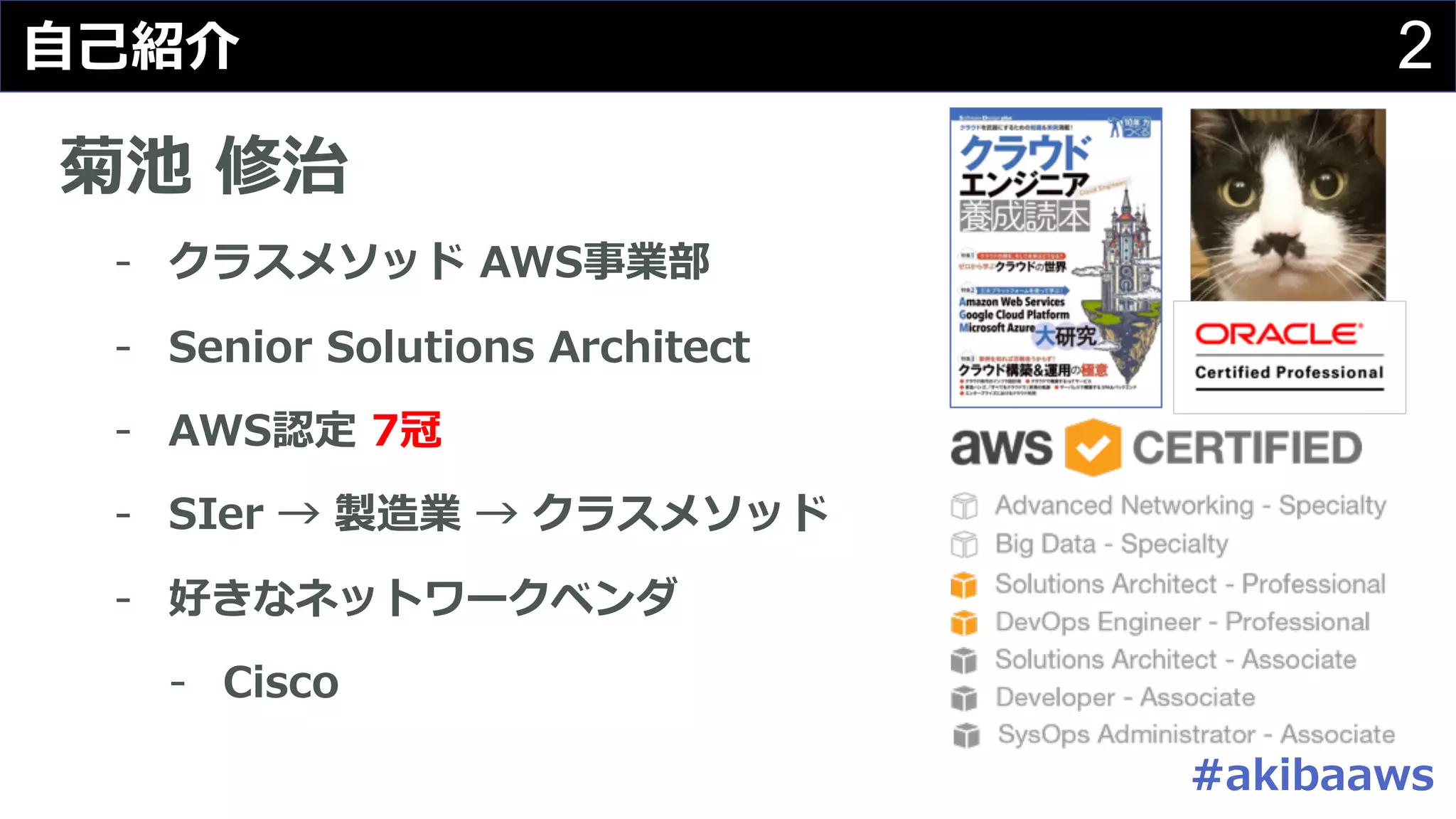 2⾃⼰紹介
菊池 修治
- クラスメソッド AWS事業部
- Senior Solutions Architect
- AWS認定 7冠
- SIer → 製造業 → クラスメソッド
- 好きなネットワークベンダ
- Cisco
#akibaaws
 