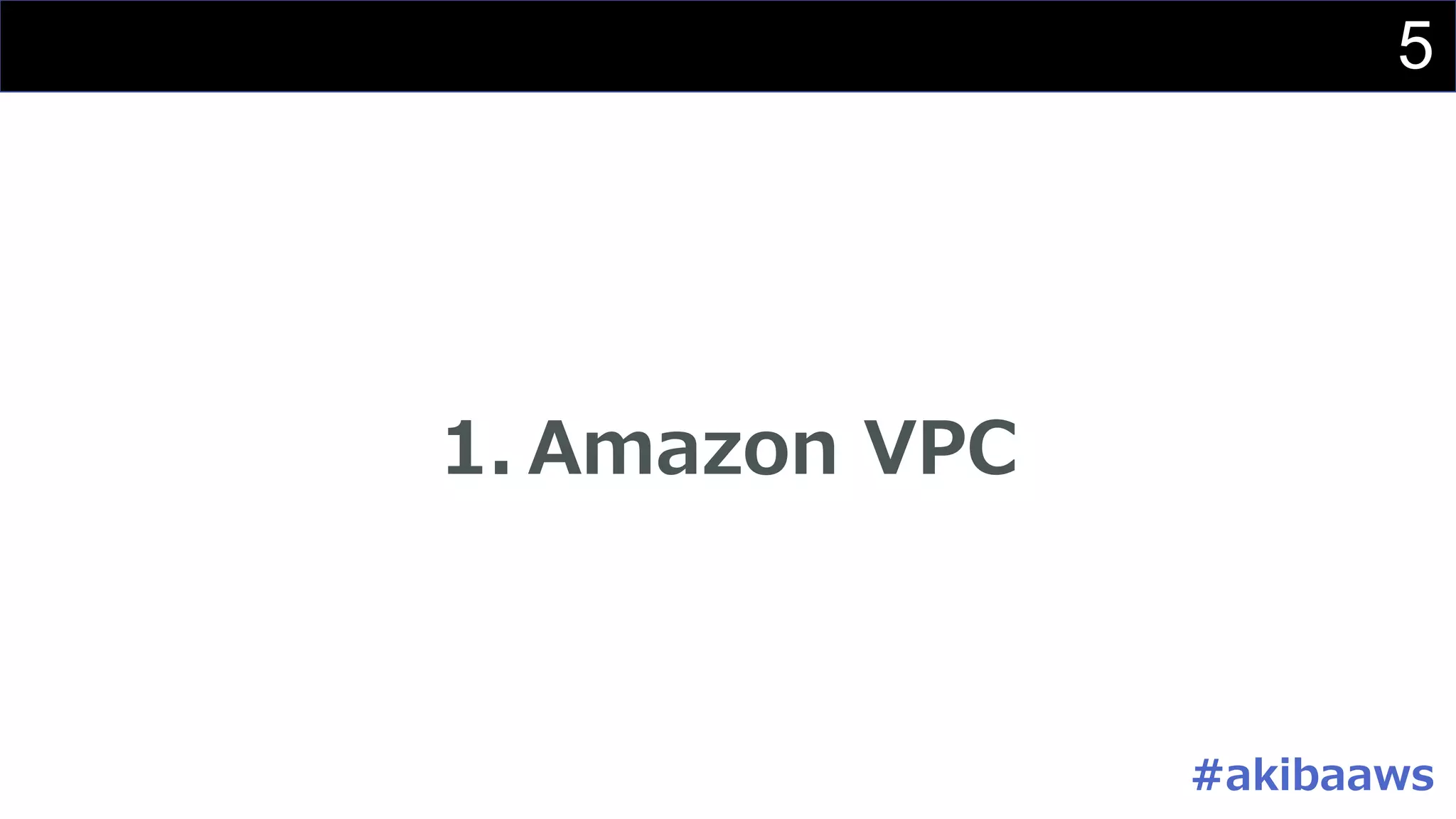 5
1. Amazon VPC
#akibaaws
 
