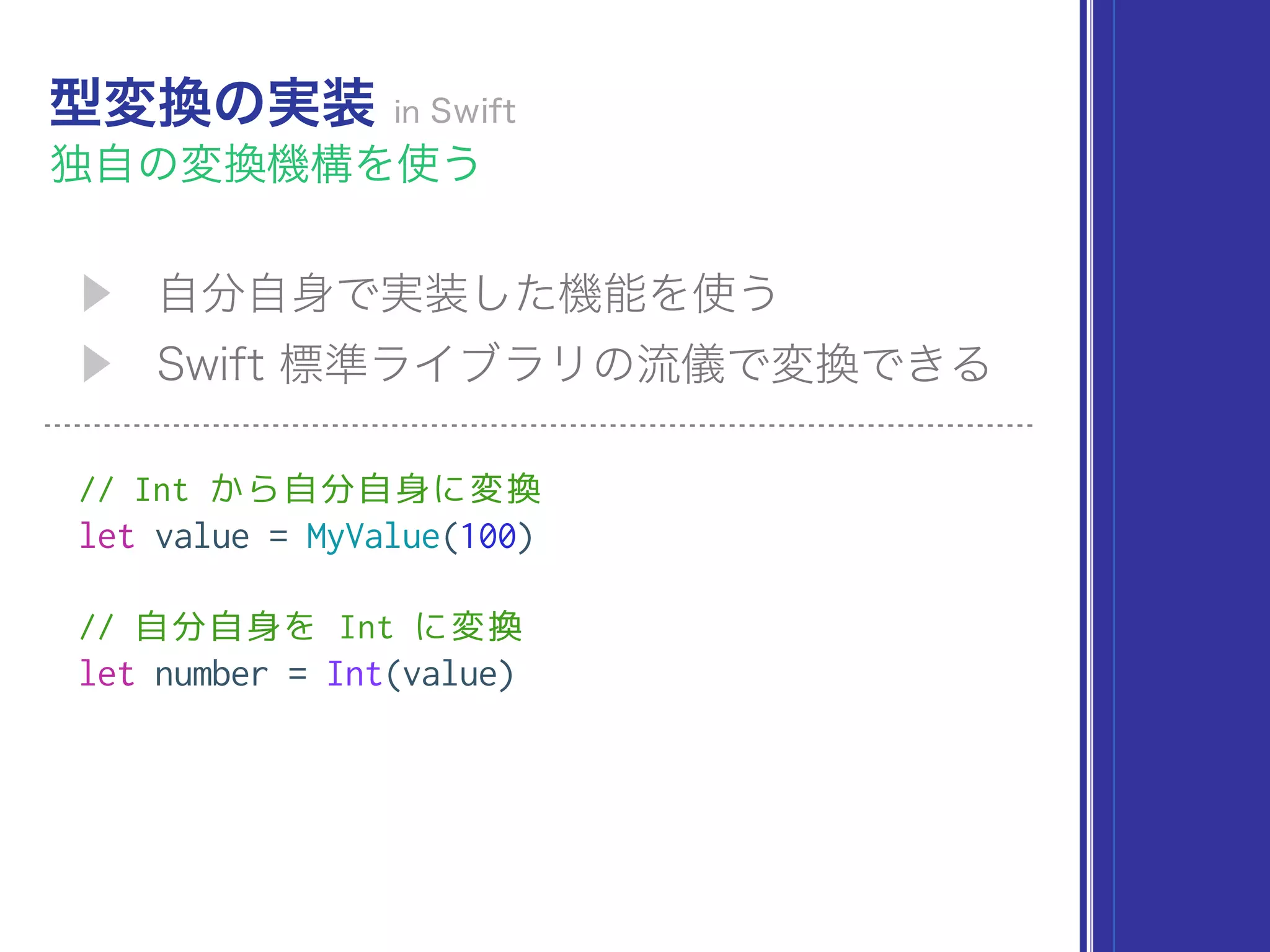 // Int から自分自身に変換
let value = MyValue(100)
// 自分自身を Int に変換
let number = Int(value)
 