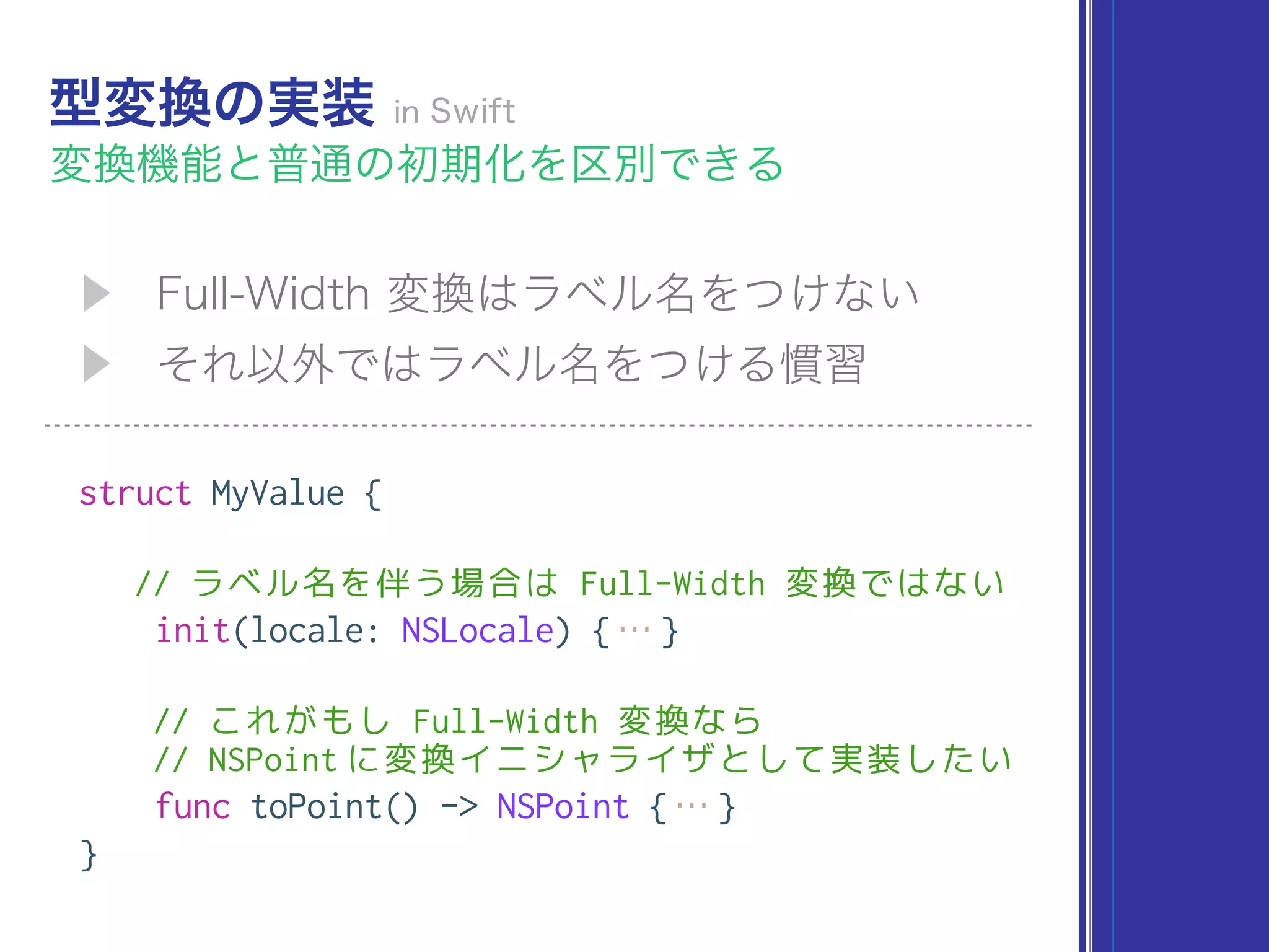 struct MyValue {
// ラベル名を伴う場合は Full-Width 変換ではない
init(locale: NSLocale) {…}
// これがもし Full-Width 変換なら 
// NSPoint に変換イニシャライザとして実装したい
func toPoint() -> NSPoint {…}
}
 