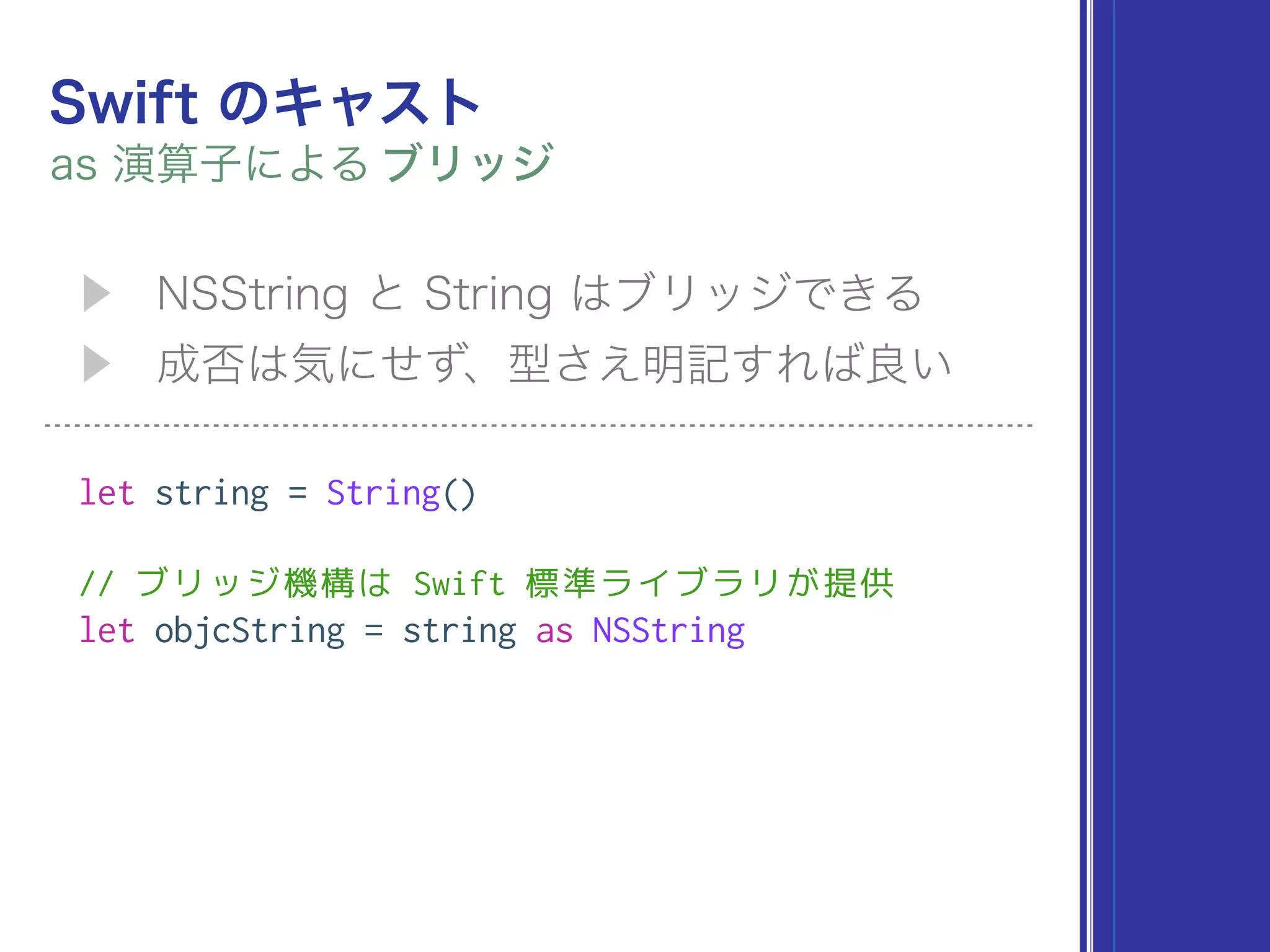 let string = String()
// ブリッジ機構は Swift 標準ライブラリが提供
let objcString = string as NSString
 