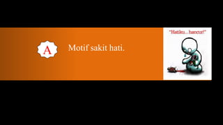 A   Motif sakit hati.
 